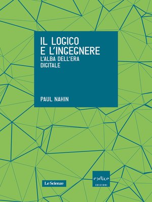 cover image of Il logico e l'ingegnere. L'alba dell'era digitale